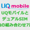 UQモバイル(UQ mobile) デュアルSIM 組み合わせ