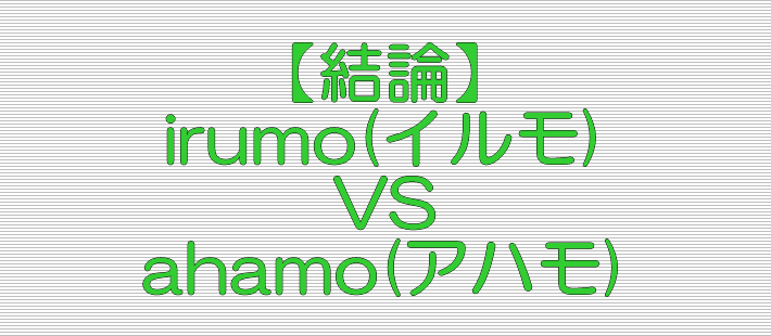 結論 irumo(イルモ) VS ahamo(アハモ)