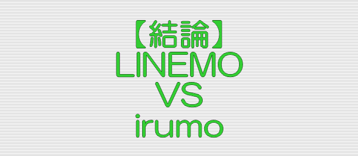 結論 LINEMO VS irumo