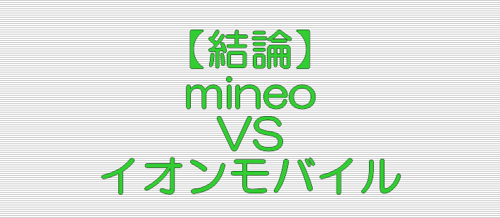 結論 mineo VS イオンモバイル