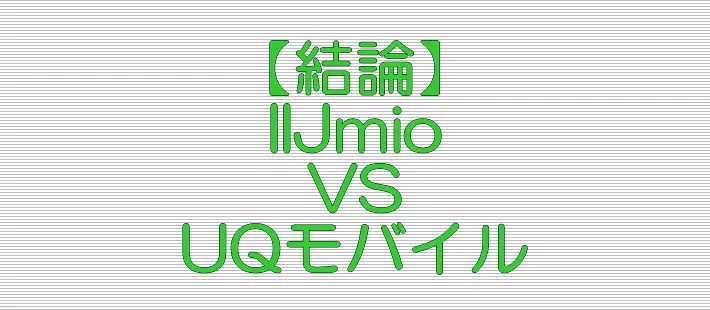 結論 IIJmio VS UQモバイル