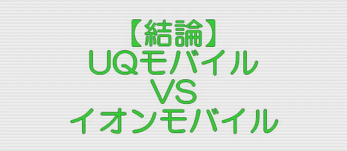 結論 UQモバイル VS イオンモバイル