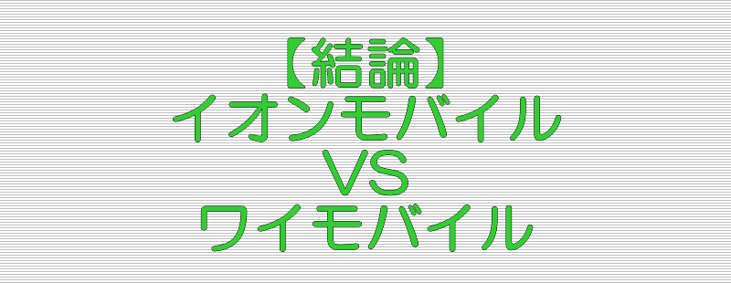結論 イオンモバイル VS ワイモバイル