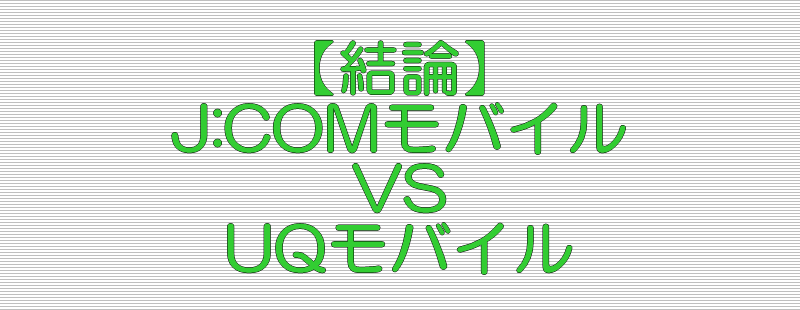 結論 J:COMモバイル VS UQモバイル