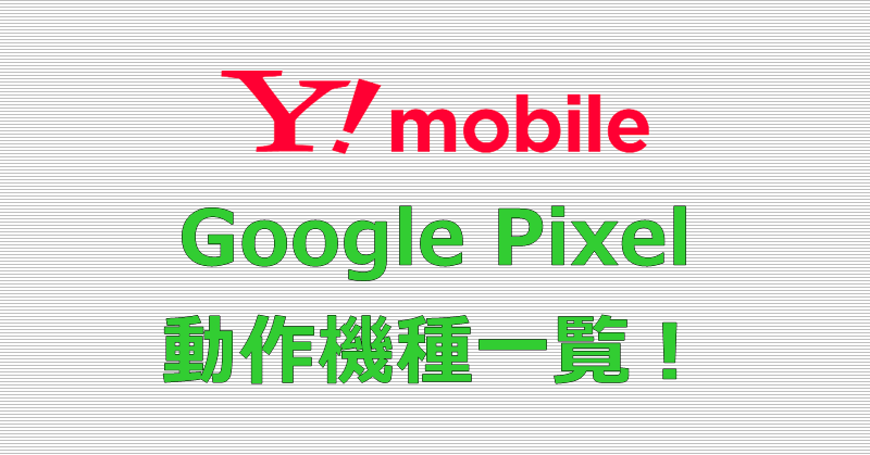Y!mobile Google Pixel 動作機種一覧